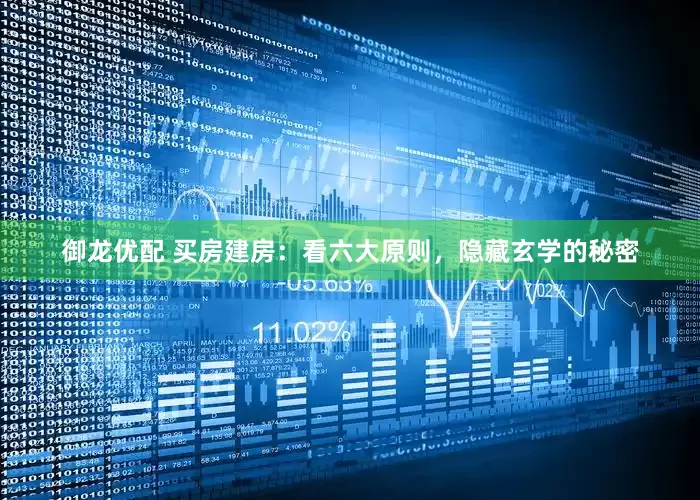 御龙优配 买房建房：看六大原则，隐藏玄学的秘密