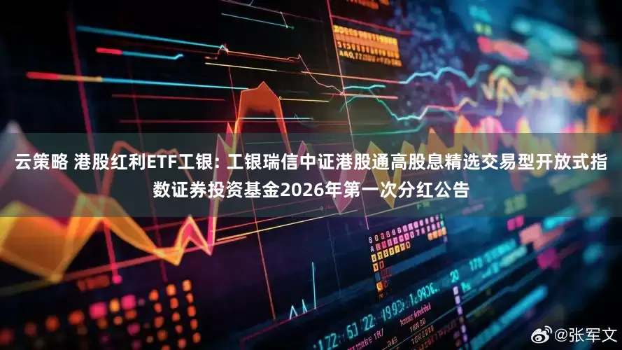 云策略 港股红利ETF工银: 工银瑞信中证港股通高股息精选交易型开放式指数证券投资基金2026年第一次分红公告